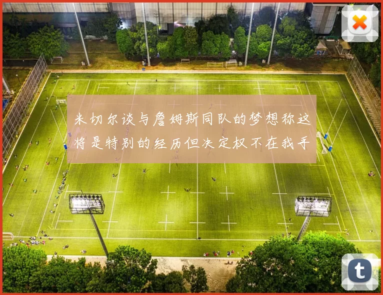 米切尔谈与詹姆斯同队的梦想称这将是特别的经历但决定权不在我手中
