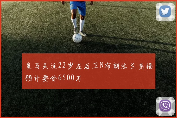 皇马关注22岁左后卫N布朗法兰克福预计要价6500万