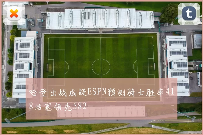 哈登出战成疑ESPN预测骑士胜率418活塞领先582